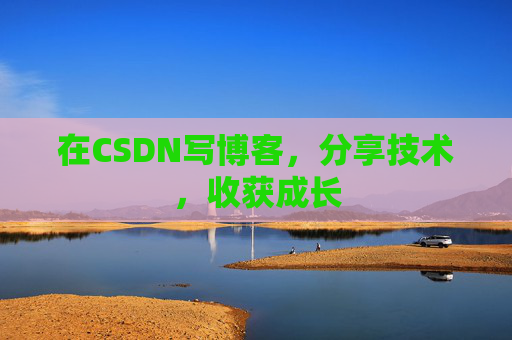 在CSDN写博客，分享技术，收获成长
